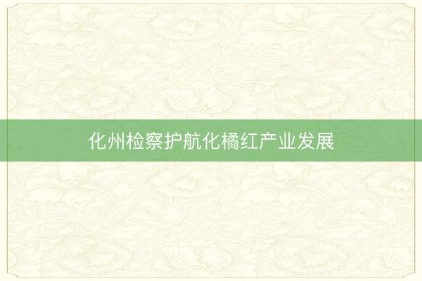 化州检察护航化橘红产业发展