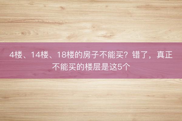 4楼、14楼、18楼的房子不能买？错了，真正不能买的楼层是这5个