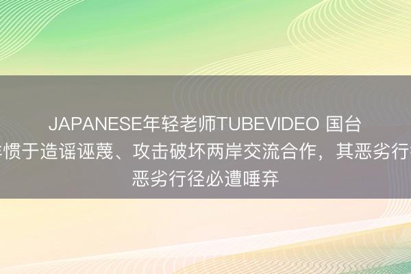JAPANESE年轻老师TUBEVIDEO 国台办：沈伯洋惯于造谣诬蔑、攻击破坏两岸交流合作，其恶劣行径必遭唾弃