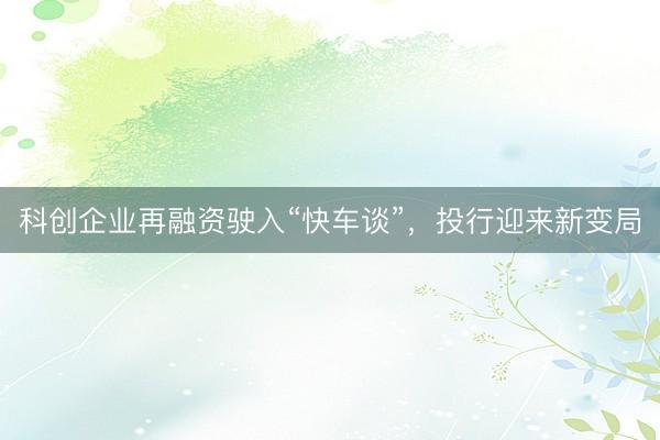 科创企业再融资驶入“快车谈”，投行迎来新变局