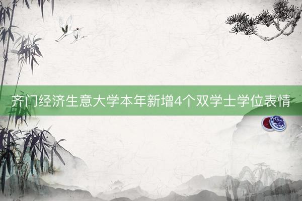 齐门经济生意大学本年新增4个双学士学位表情