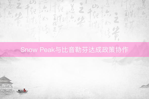 Snow Peak与比音勒芬达成政策协作